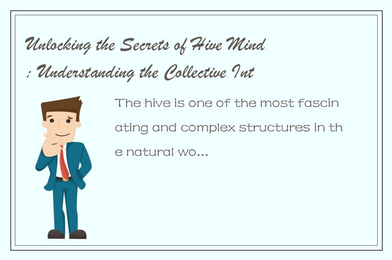 Unlocking the Secrets of Hive Mind: Understanding the Collective Intelligence of