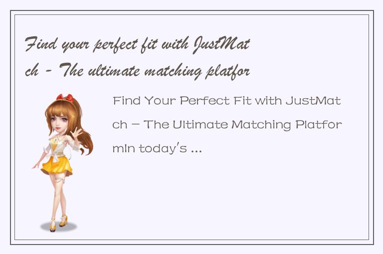 Find your perfect fit with JustMatch - The ultimate matching platform