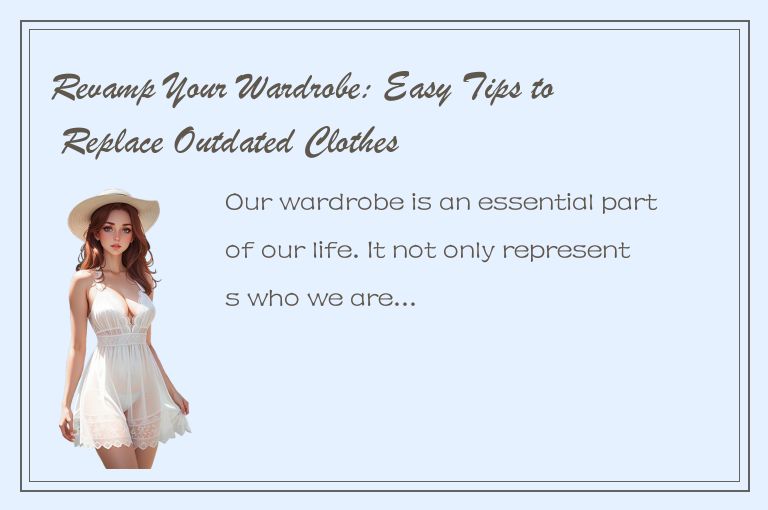 Revamp Your Wardrobe: Easy Tips to Replace Outdated Clothes