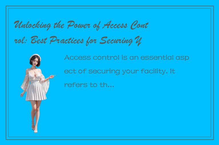 Unlocking the Power of Access Control: Best Practices for Securing Your Facility