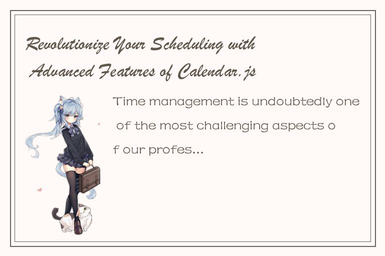 Revolutionize Your Scheduling with Advanced Features of Calendar.js