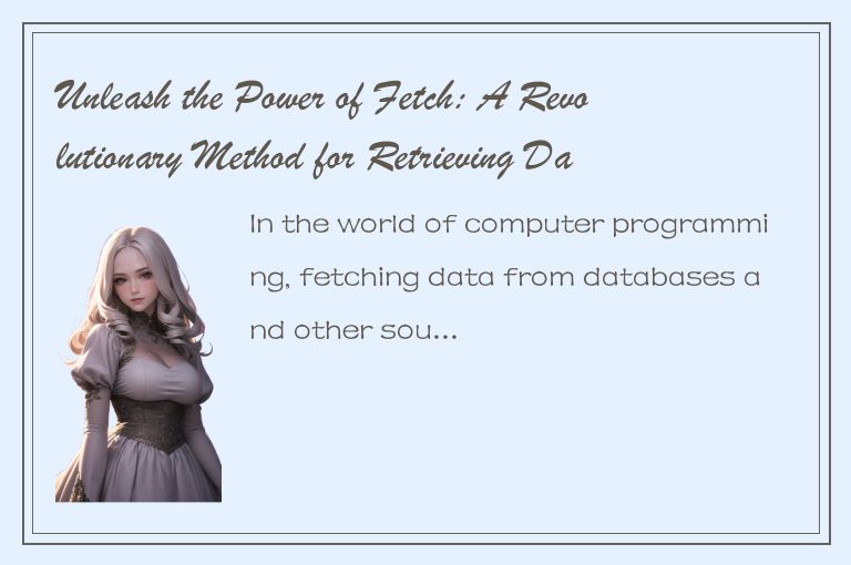 Unleash the Power of Fetch: A Revolutionary Method for Retrieving Data Efficient