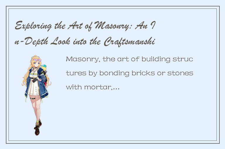 Exploring the Art of Masonry: An In-Depth Look into the Craftsmanship of Stone S