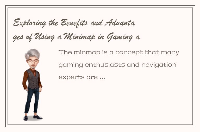 Exploring the Benefits and Advantages of Using a Minimap in Gaming and Navigatio