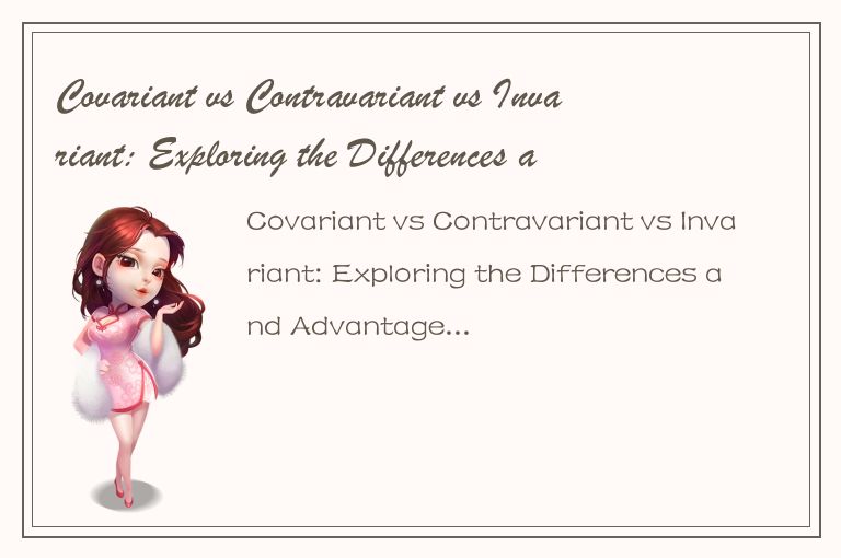 Covariant vs Contravariant vs Invariant: Exploring the Differences and Advantage