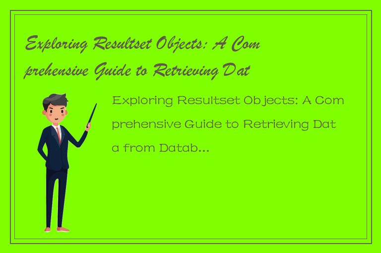 Exploring Resultset Objects: A Comprehensive Guide to Retrieving Data from Datab