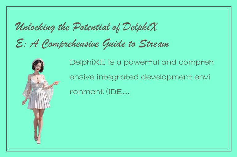 Unlocking the Potential of DelphiXE: A Comprehensive Guide to Streamlining Your 