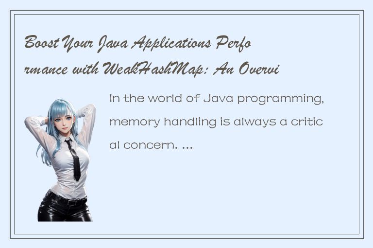 Boost Your Java Applications Performance with WeakHashMap: An Overview