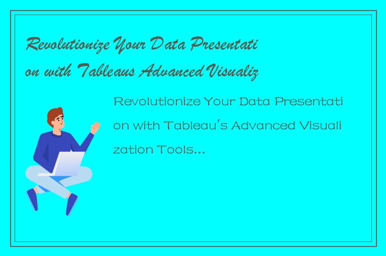 Revolutionize Your Data Presentation with Tableaus Advanced Visualization Tools