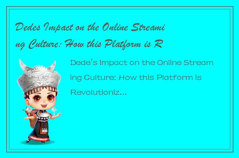 Dedes Impact on the Online Streaming Culture: How this Platform is Revolutionizi