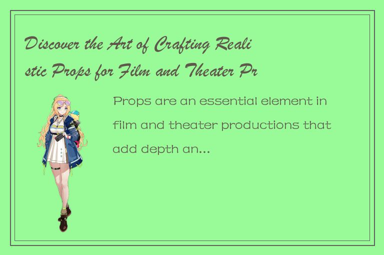 Discover the Art of Crafting Realistic Props for Film and Theater Productions