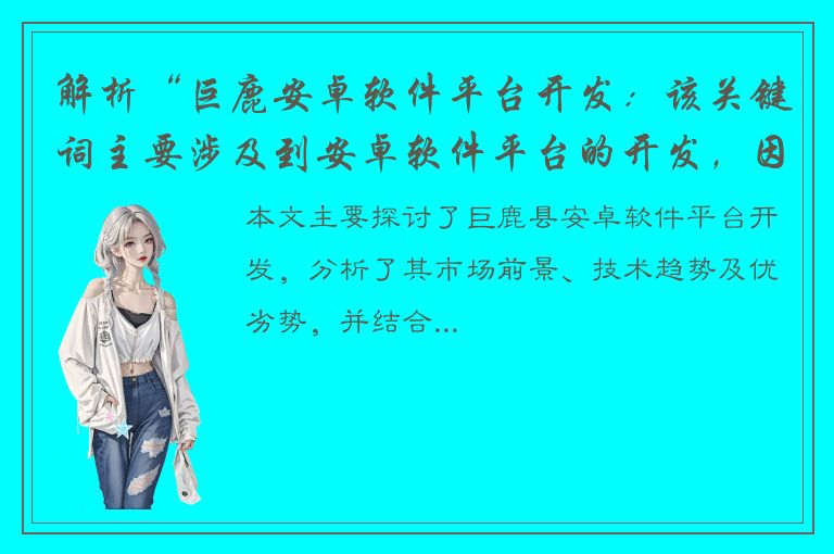 解析“巨鹿安卓软件平台开发：该关键词主要涉及到安卓软件平台的开发，因此相应的标题可以聚焦在安卓软件平台开发方面的主题，同时加上关键词“巨鹿”。由于要求标题文本长